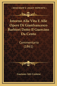 Intorno Alla Vita E Alle Opere Di Gianfrancesco Barbieri Detto Il Guercino Da Cento