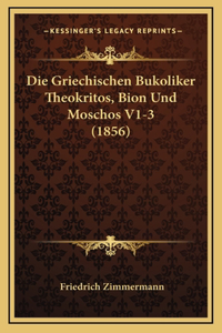 Die Griechischen Bukoliker Theokritos, Bion Und Moschos V1-3 (1856)