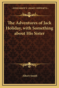 The Adventures of Jack Holiday, with Something about His Sister