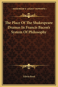 The Place Of The Shakespeare Dramas In Francis Bacon's System Of Philosophy