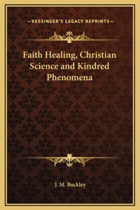 Faith Healing, Christian Science and Kindred Phenomena
