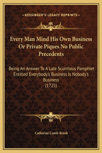 Every Man Mind His Own Business Or Private Piques No Public Precedents