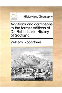 Additions and Corrections to the Former Editions of Dr. Robertson's History of Scotland.
