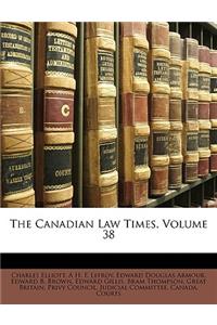 The Canadian Law Times, Volume 38