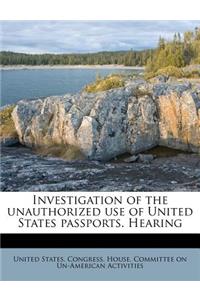 Investigation of the Unauthorized Use of United States Passports. Hearing