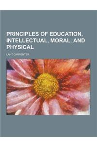 Principles of Education, Intellectual, Moral, and Physical