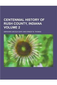 Centennial History of Rush County, Indiana Volume 2