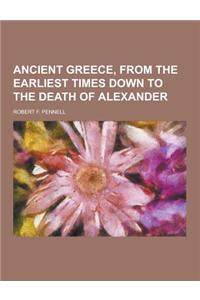 Ancient Greece, from the Earliest Times Down to the Death of Alexander