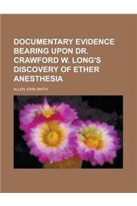 Documentary Evidence Bearing Upon Dr. Crawford W. Long's Discovery of Ether Anesthesia