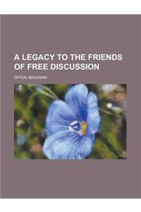 A Legacy to the Friends of Free Discussion