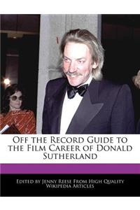 Off the Record Guide to the Film Career of Donald Sutherland