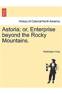 Astoria; Or, Enterprise Beyond the Rocky Mountains.
