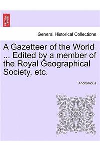 Gazetteer of the World ... Edited by a member of the Royal Geographical Society, etc.