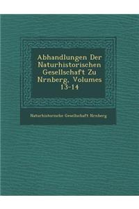 Abhandlungen Der Naturhistorischen Gesellschaft Zu N�rnberg, Volumes 13-14