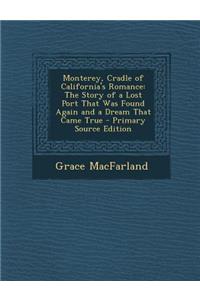 Monterey, Cradle of California's Romance: The Story of a Lost Port That Was Found Again and a Dream That Came True