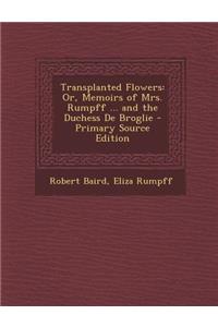 Transplanted Flowers: Or, Memoirs of Mrs. Rumpff ... and the Duchess de Broglie
