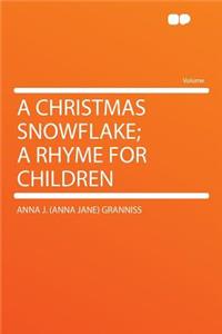 A Christmas Snowflake; A Rhyme for Children