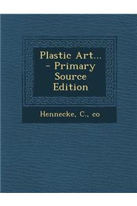 Plastic Art... - Primary Source Edition
