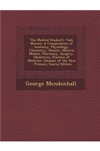The Medical Student's Vade Mecum: A Compendium of Anatomy, Physiology, Chemistry, Poisons, Materia Medica, Pharmacy, Surgery, Obstetrics, Practice of