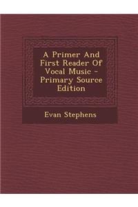 A Primer and First Reader of Vocal Music - Primary Source Edition