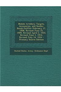 Mobile Artillery Targets, Accessories, and Smoke-Bomb Outfits: February 27, 1908, Revised June 25, 1909, Revised April 2, 1910, Revised June 1, 1914,