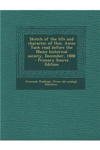 Sketch of the Life and Character of Hon. Amos Tuck Read Before the Maine Historical Society, December, 1888