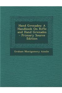 Hand Grenades: A Handbook on Rifle and Hand Grenades