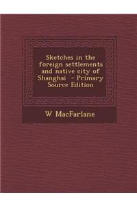 Sketches in the Foreign Settlements and Native City of Shanghai