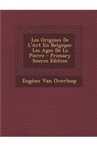 Les Origines de L'Art En Belgique: Les Ages de La Pierre
