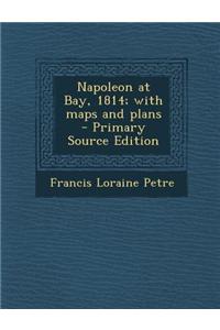 Napoleon at Bay, 1814; With Maps and Plans