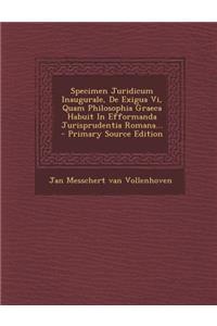 Specimen Juridicum Inaugurale, de Exigua VI, Quam Philosophia Graeca Habuit in Efformanda Jurisprudentia Romana... - Primary Source Edition