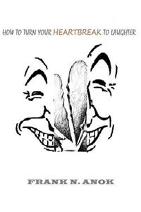 How to Turn Your Heartbreak to Laugher