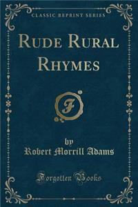 Rude Rural Rhymes (Classic Reprint)