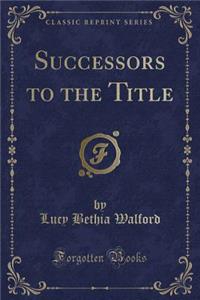 Successors to the Title (Classic Reprint)