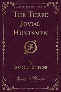 The Three Jovial Huntsmen (Classic Reprint)