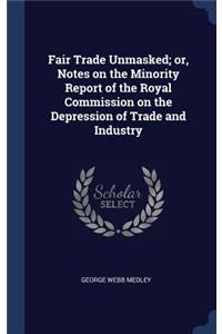 Fair Trade Unmasked; or, Notes on the Minority Report of the Royal Commission on the Depression of Trade and Industry
