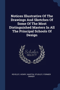 Notices Illustrative Of The Drawings And Sketches Of Some Of The Most Distinguished Masters In All The Principal Schools Of Design