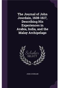 The Journal of John Jourdain, 1608-1617, Describing His Experiences in Arabia, India, and the Malay Archipelago