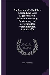 Die Brennstoffe Und Ihre Anwendung Oder Eigenschaften, Zusammensetzung, Gewinnung Und Bereitung Der Verschiedenen Brennstoffe