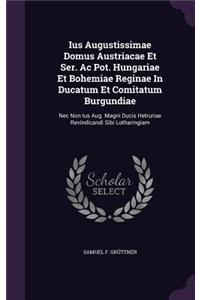 Ius Augustissimae Domus Austriacae Et Ser. AC Pot. Hungariae Et Bohemiae Reginae in Ducatum Et Comitatum Burgundiae