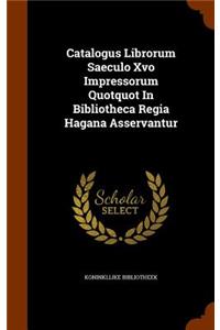 Catalogus Librorum Saeculo Xvo Impressorum Quotquot in Bibliotheca Regia Hagana Asservantur