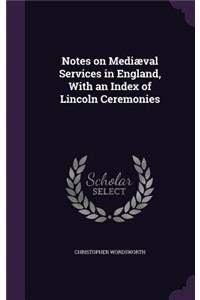 Notes on Mediæval Services in England, With an Index of Lincoln Ceremonies