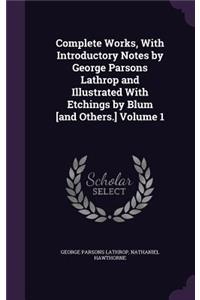 Complete Works, with Introductory Notes by George Parsons Lathrop and Illustrated with Etchings by Blum [And Others.] Volume 1