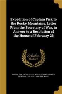 Expedition of Captain Fisk to the Rocky Mountains. Letter From the Secretary of War, in Answer to a Resolution of the House of February 26