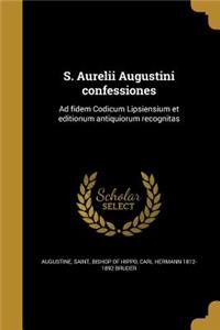 S. Aurelii Augustini confessiones: Ad fidem Codicum Lipsiensium et editionum antiquiorum recognitas
