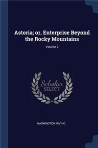 Astoria; or, Enterprise Beyond the Rocky Mountains; Volume 2