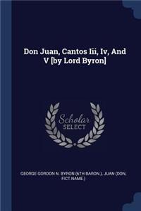 Don Juan, Cantos Iii, Iv, And V [by Lord Byron]