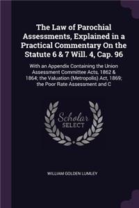 The Law of Parochial Assessments, Explained in a Practical Commentary On the Statute 6 & 7 Will. 4, Cap. 96