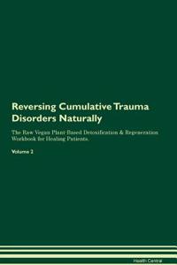Reversing Cumulative Trauma Disorders Naturally the Raw Vegan Plant-Based Detoxification & Regeneration Workbook for Healing Patients. Volume 2