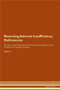 Reversing Adrenal Insufficiency: Deficiencies The Raw Vegan Plant-Based Detoxification & Regeneration Workbook for Healing Patients. Volume 4